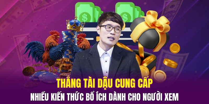 Thắng Tài Dậu cung cấp nhiều kiến thức bổ ích dành cho người xem